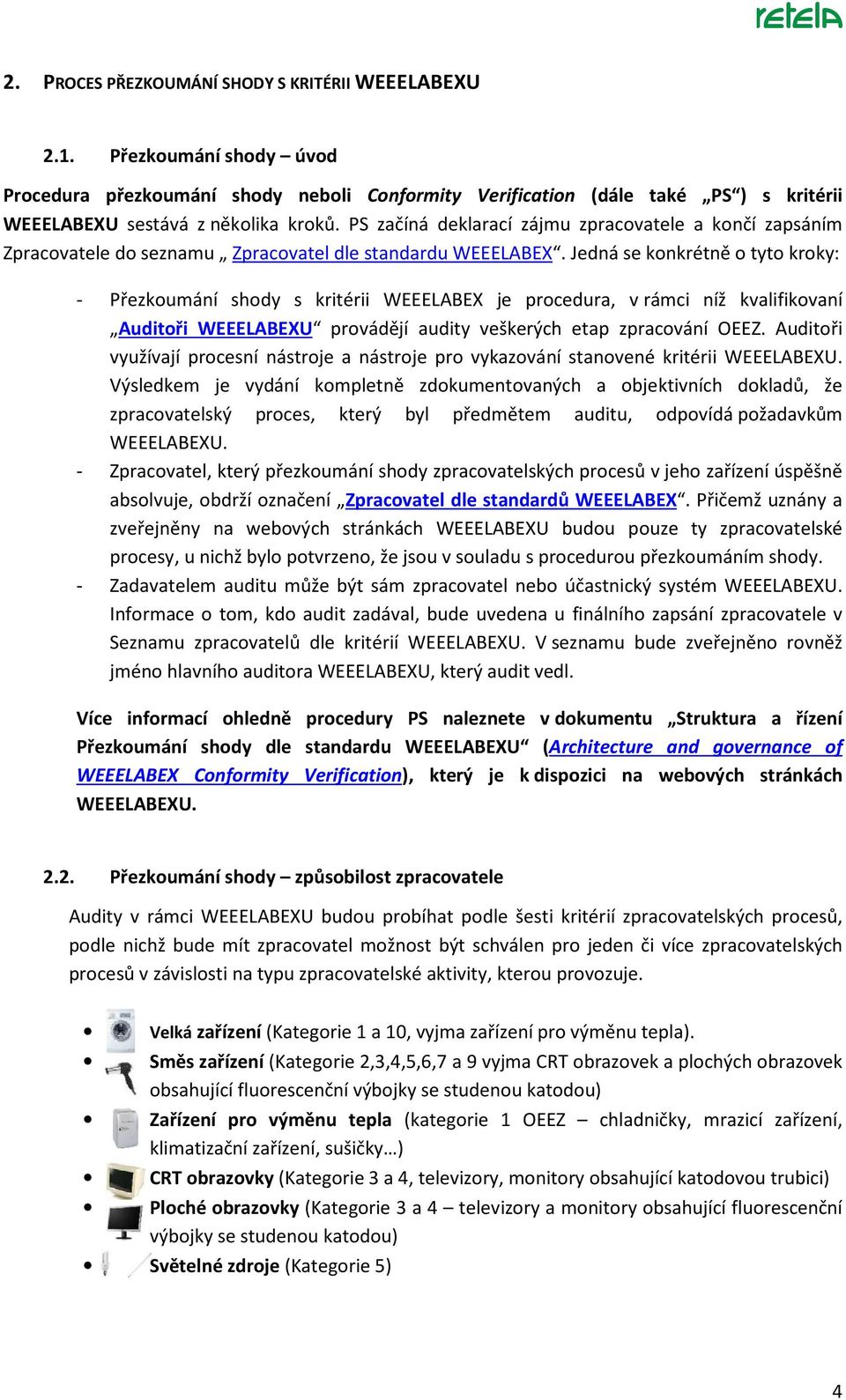 Jedná se konkrétně o tyto kroky: - Přezkoumání shody s kritérii WEEELABEX je procedura, v rámci níž kvalifikovaní Auditoři WEEELABEXU provádějí audity veškerých etap zpracování OEEZ.