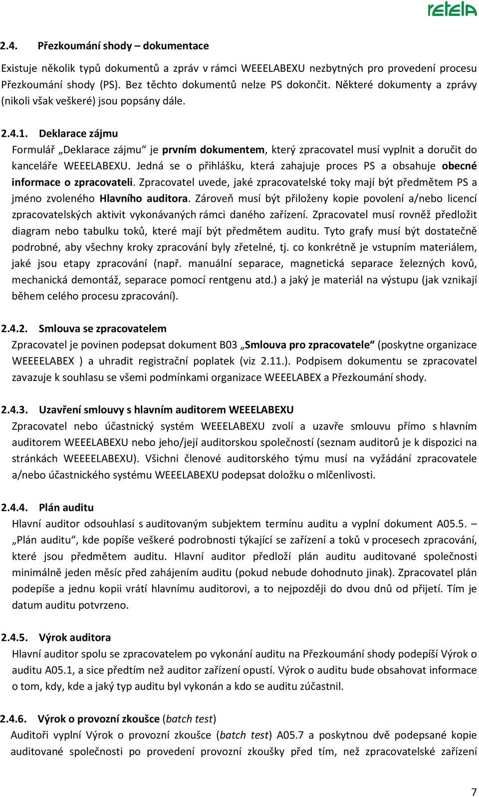 Deklarace zájmu Formulář Deklarace zájmu je prvním dokumentem, který zpracovatel musí vyplnit a doručit do kanceláře WEEELABEXU.