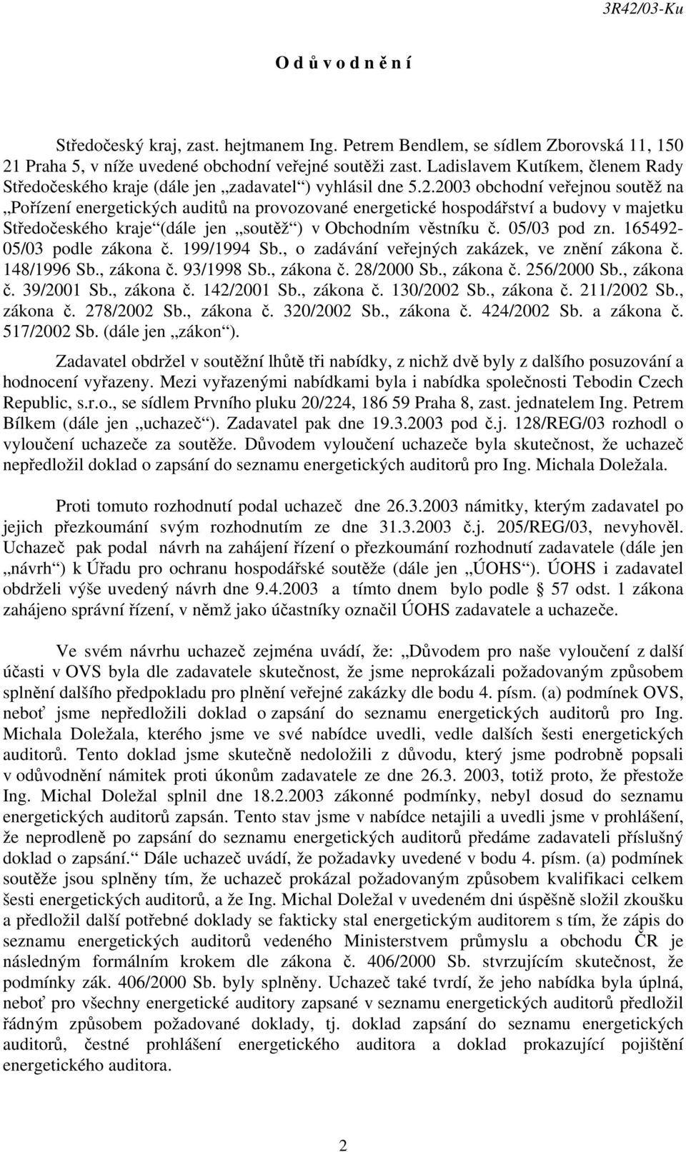 2003 obchodní veřejnou soutěž na Pořízení energetických auditů na provozované energetické hospodářství a budovy v majetku Středočeského kraje (dále jen soutěž ) v Obchodním věstníku č. 05/03 pod zn.