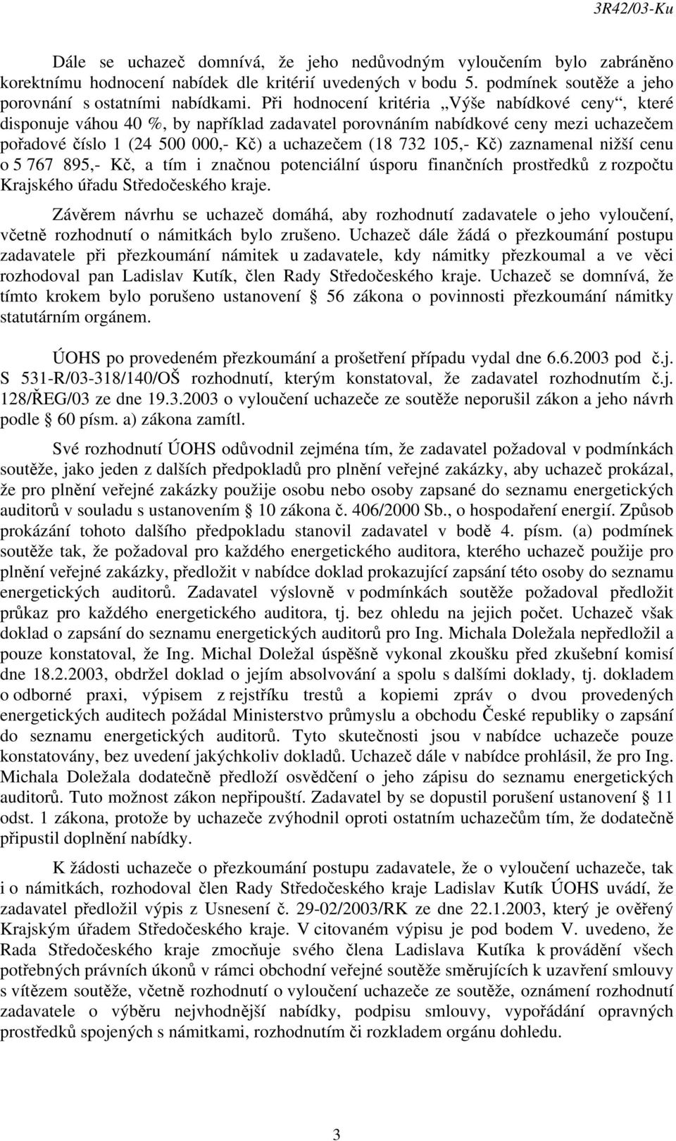 Kč) zaznamenal nižší cenu o 5 767 895,- Kč, a tím i značnou potenciální úsporu finančních prostředků z rozpočtu Krajského úřadu Středočeského kraje.