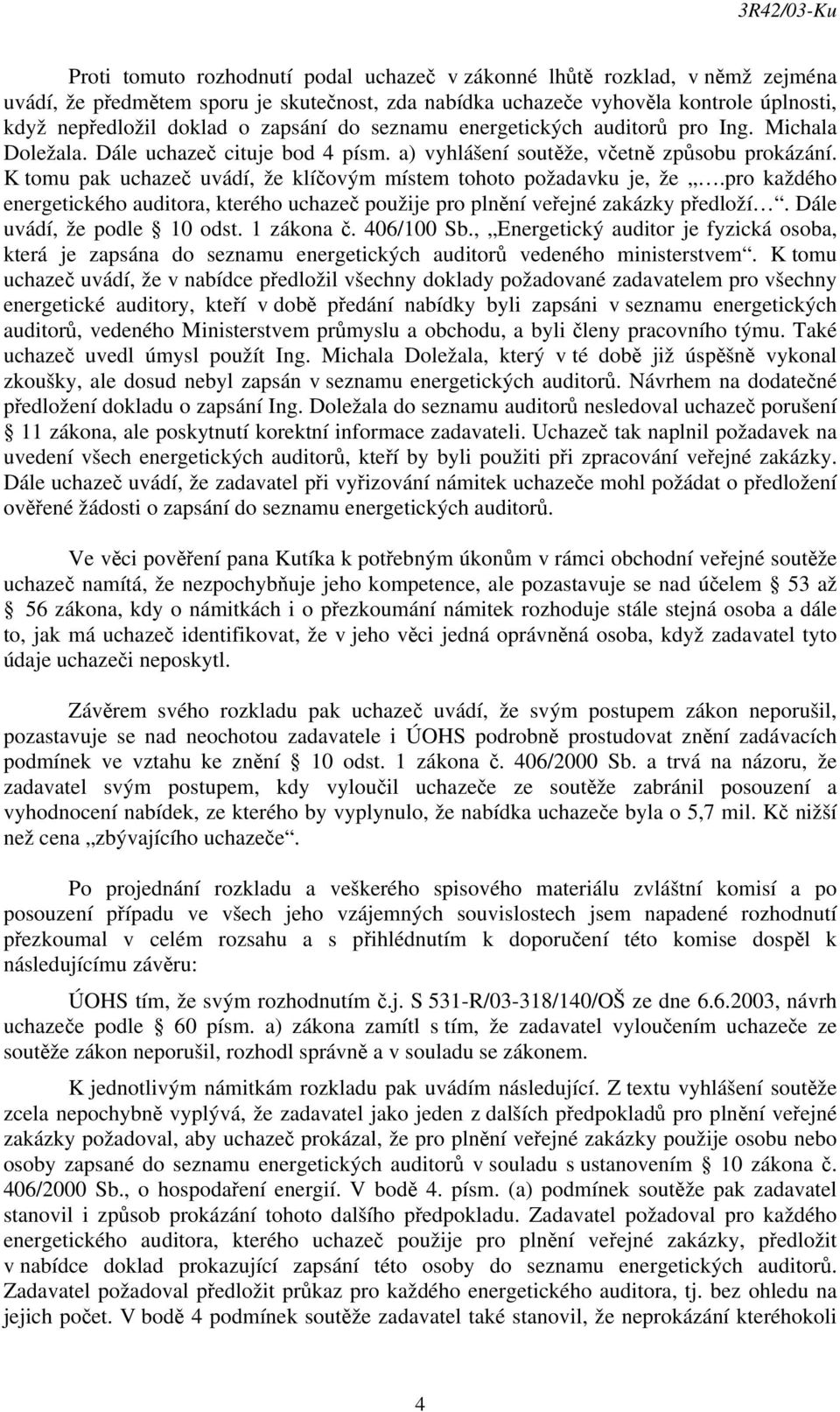 K tomu pak uchazeč uvádí, že klíčovým místem tohoto požadavku je, že.pro každého energetického auditora, kterého uchazeč použije pro plnění veřejné zakázky předloží. Dále uvádí, že podle 10 odst.