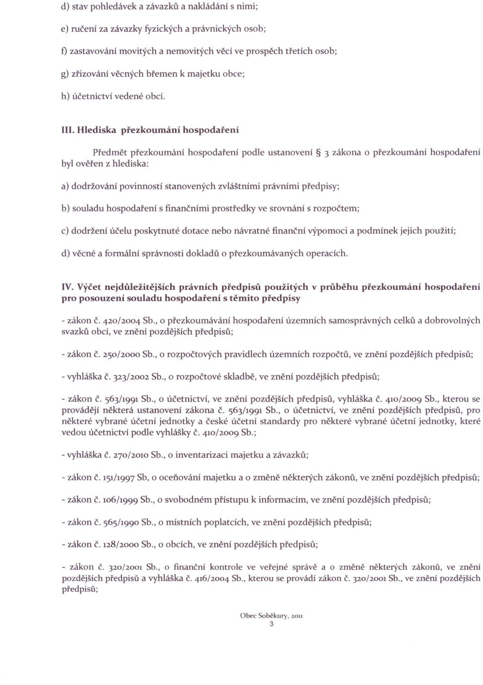 Hlediska přezkoumání hospodaření Předmět přezkoumání hospodaření podle ustanovení 3 zákona o přezkoumání hospodaření byl ověřen z hlediska: a) dodržováni povinností stanovených zvláštními právními