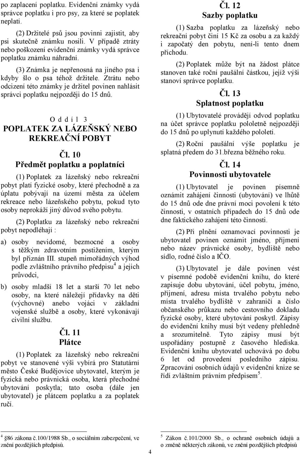 Ztrátu nebo odcizení této známky je držitel povinen nahlásit správci poplatku nejpozději do 15 dnů. O d d í l 3 POPLATEK ZA LÁZEŇSKÝ NEBO REKREAČNÍ POBYT Čl.