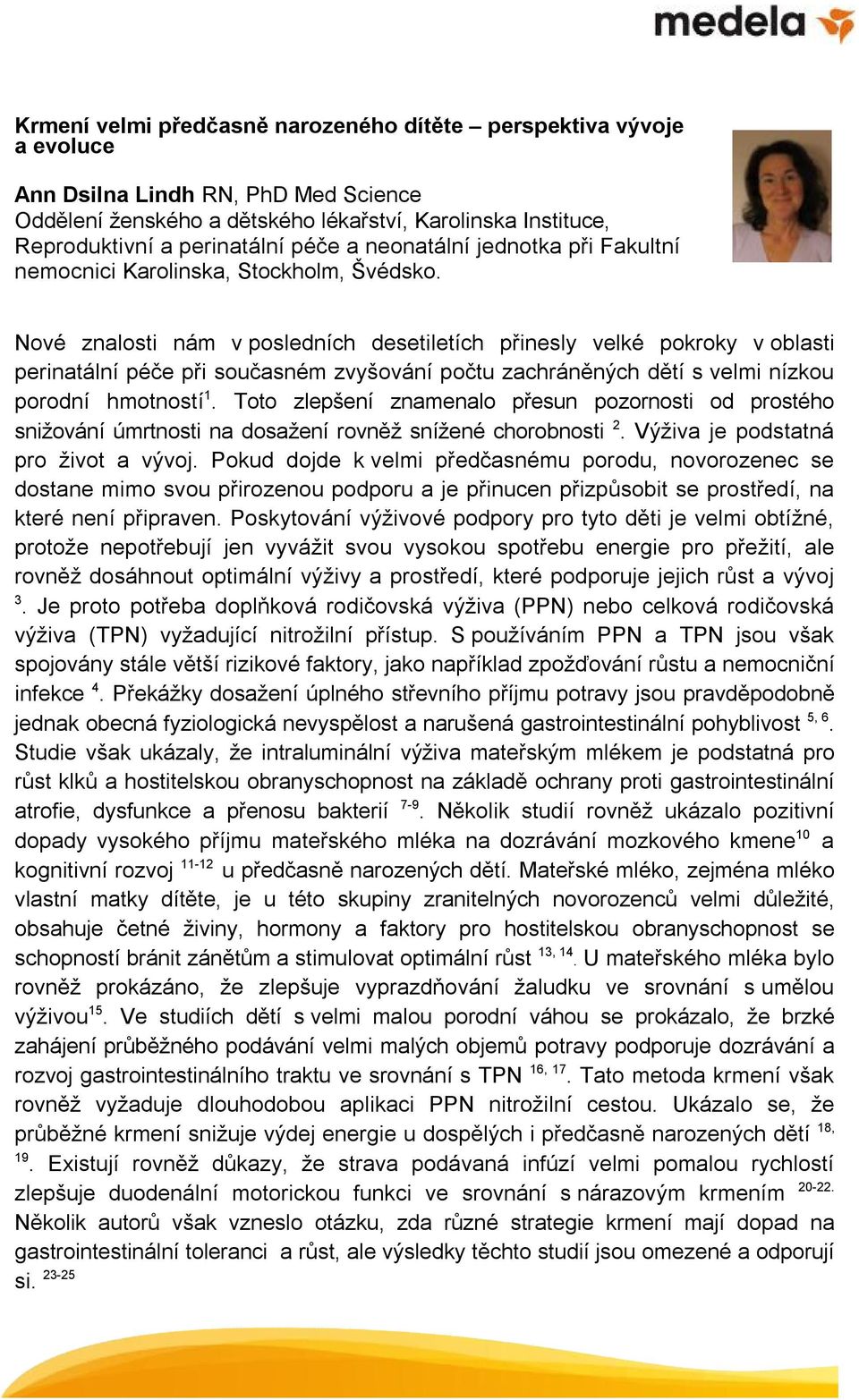 Nové znalosti nám v posledních desetiletích přinesly velké pokroky v oblasti perinatální péče při současném zvyšování počtu zachráněných dětí s velmi nízkou porodní hmotností 1.