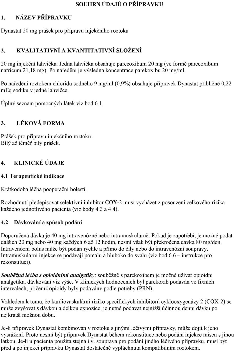 Po naředění je výsledná koncentrace parekoxibu 20 mg/ml. Po naředění roztokem chloridu sodného 9 mg/ml (0,9%) obsahuje přípravek Dynastat přibližně 0,22 meq sodíku v jedné lahvičce.