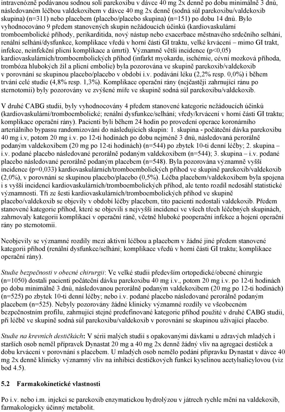 Bylo vyhodnocováno 9 předem stanovených skupin nežádoucích účinků (kardiovaskulární tromboembolické příhody, perikarditida, nový nástup nebo exacerbace městnavého srdečního selhání, renální