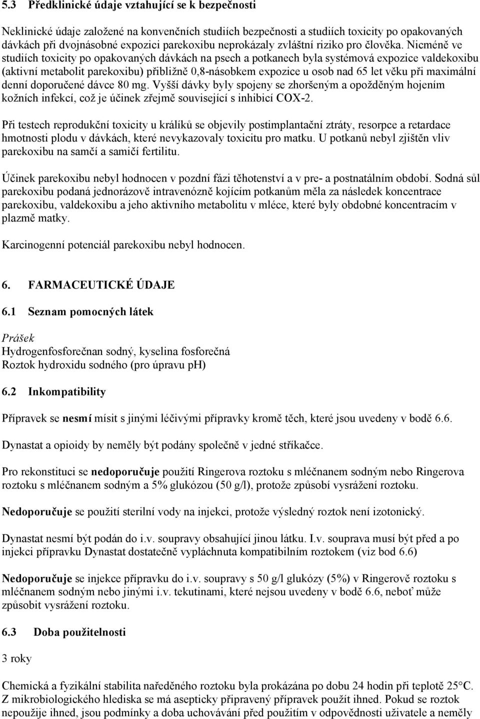 Nicméně ve studiích toxicity po opakovaných dávkách na psech a potkanech byla systémová expozice valdekoxibu (aktivní metabolit parekoxibu) přibližně 0,8-násobkem expozice u osob nad 65 let věku při