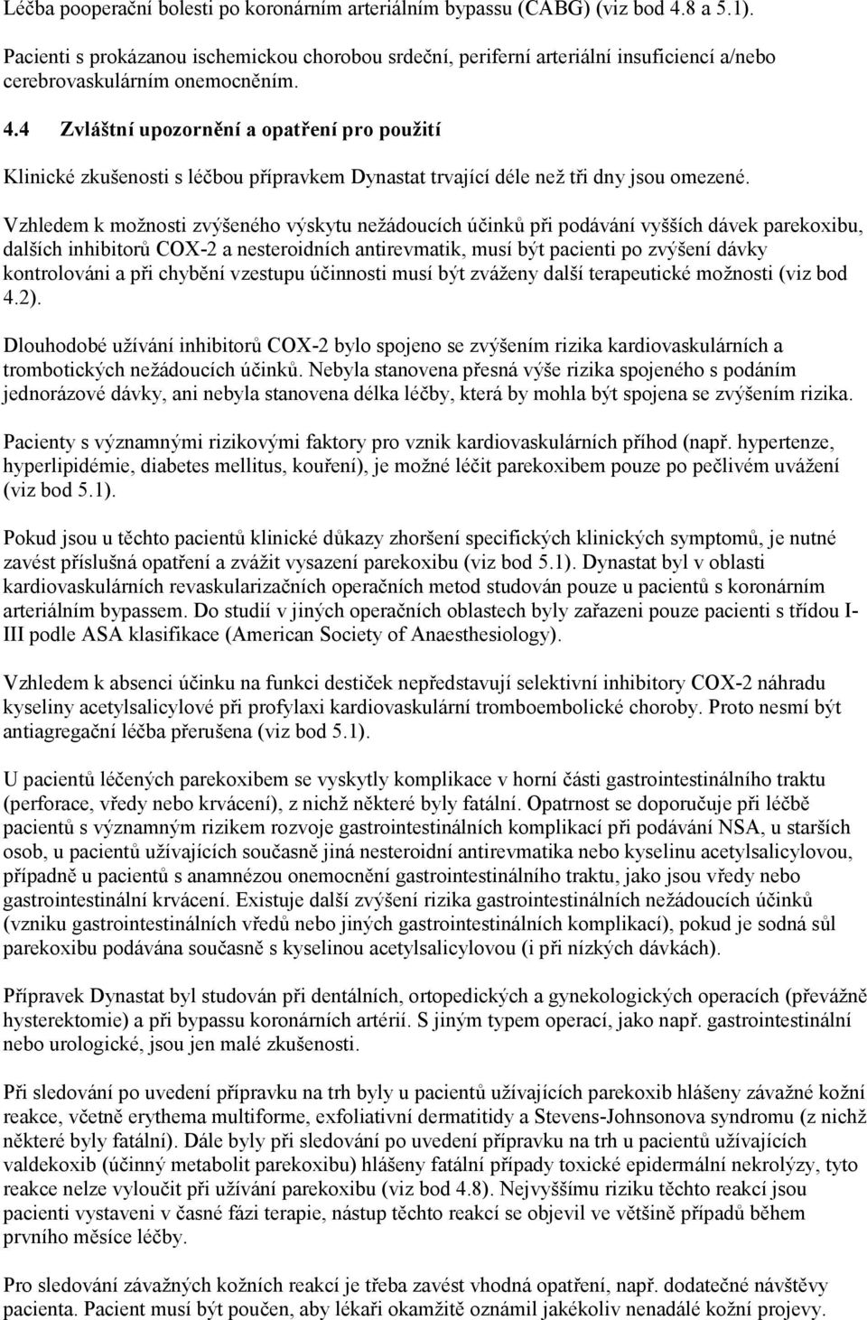 4 Zvláštní upozornění a opatření pro použití Klinické zkušenosti s léčbou přípravkem Dynastat trvající déle než tři dny jsou omezené.