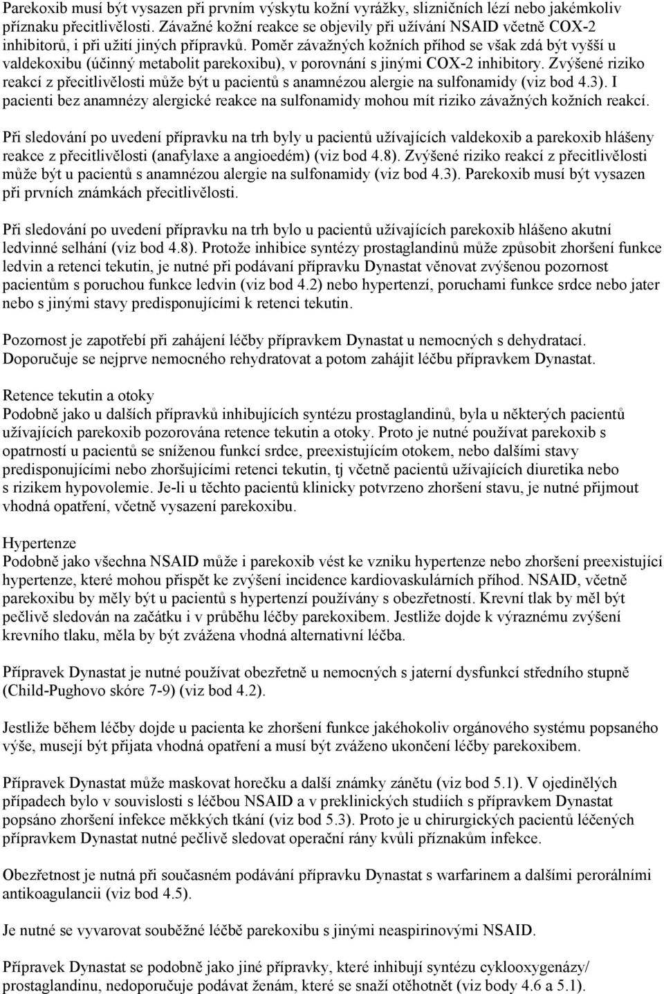 Poměr závažných kožních příhod se však zdá být vyšší u valdekoxibu (účinný metabolit parekoxibu), v porovnání s jinými COX-2 inhibitory.