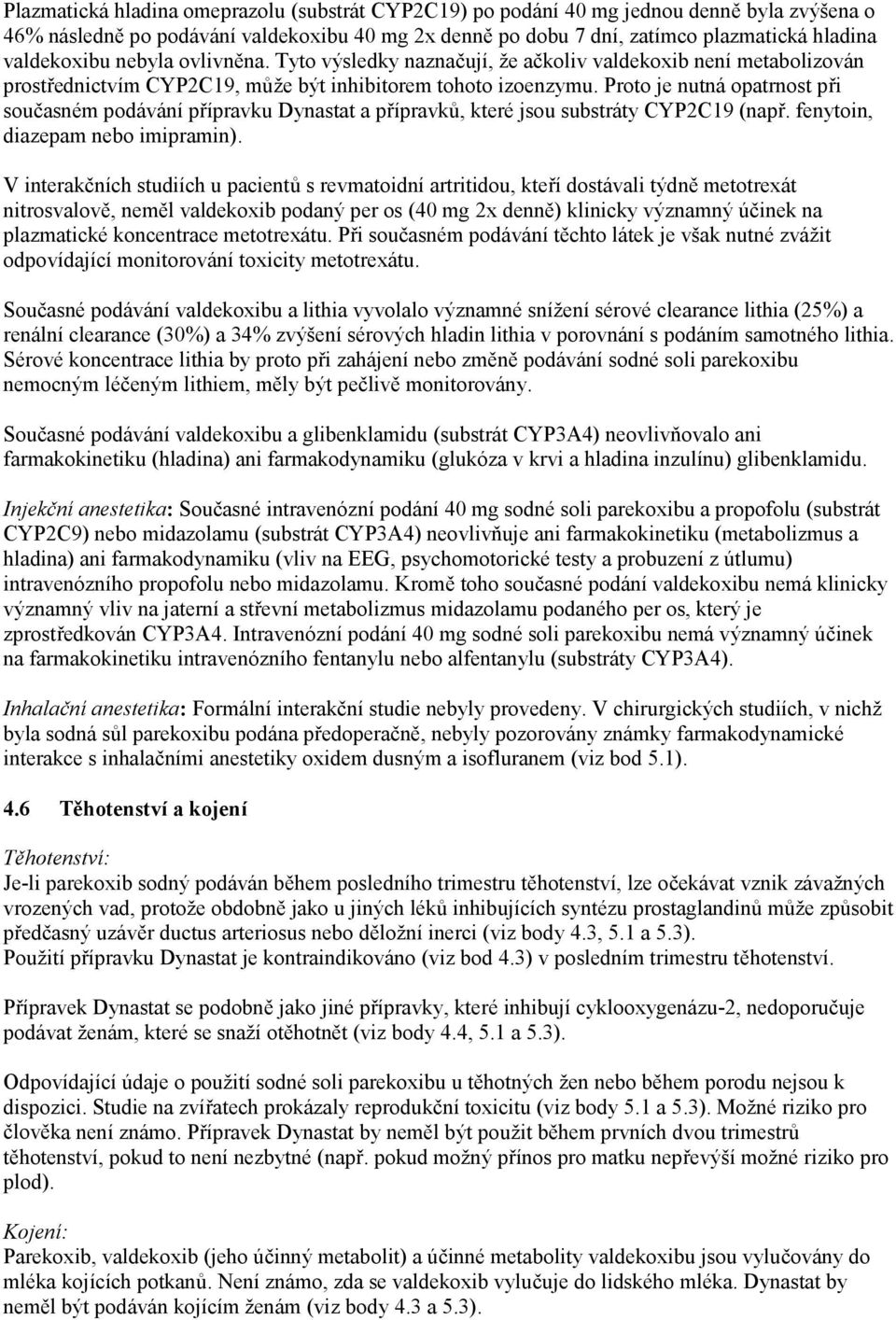 Proto je nutná opatrnost při současném podávání přípravku Dynastat a přípravků, které jsou substráty CYP2C19 (např. fenytoin, diazepam nebo imipramin).