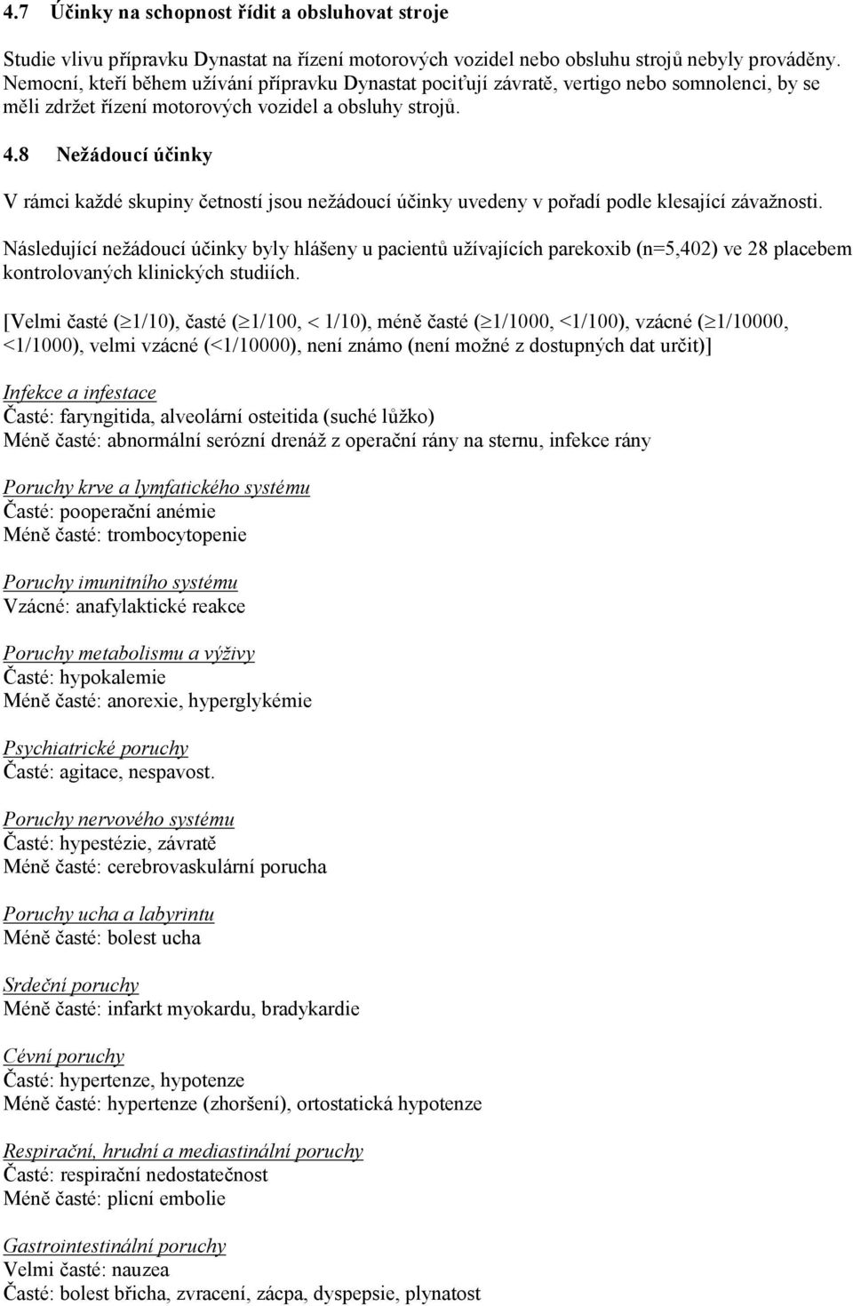 8 Nežádoucí účinky V rámci každé skupiny četností jsou nežádoucí účinky uvedeny v pořadí podle klesající závažnosti.