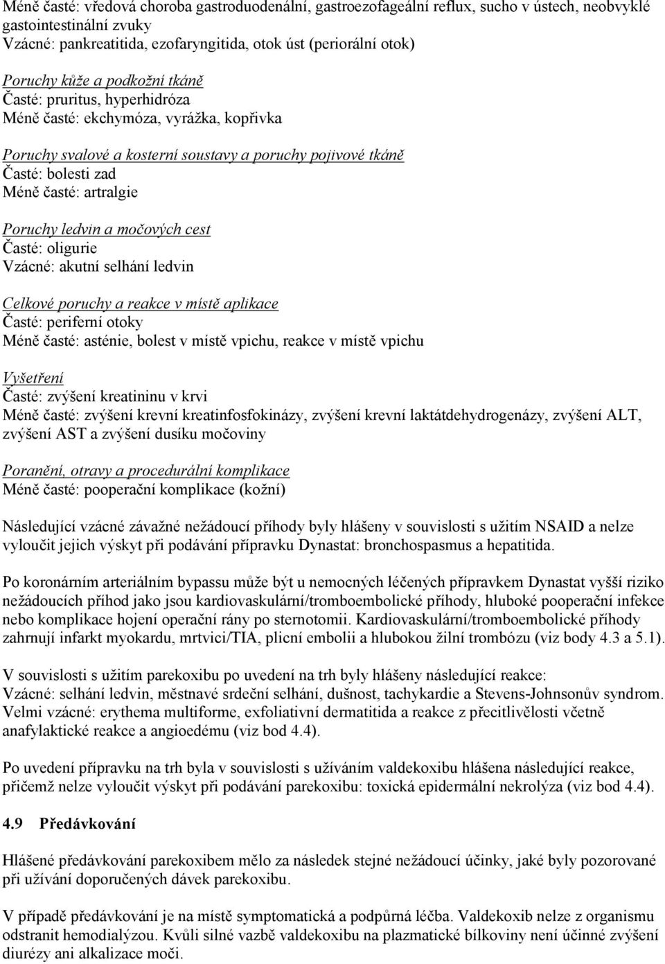 Poruchy ledvin a močových cest Časté: oligurie Vzácné: akutní selhání ledvin Celkové poruchy a reakce v místě aplikace Časté: periferní otoky Méně časté: asténie, bolest v místě vpichu, reakce v