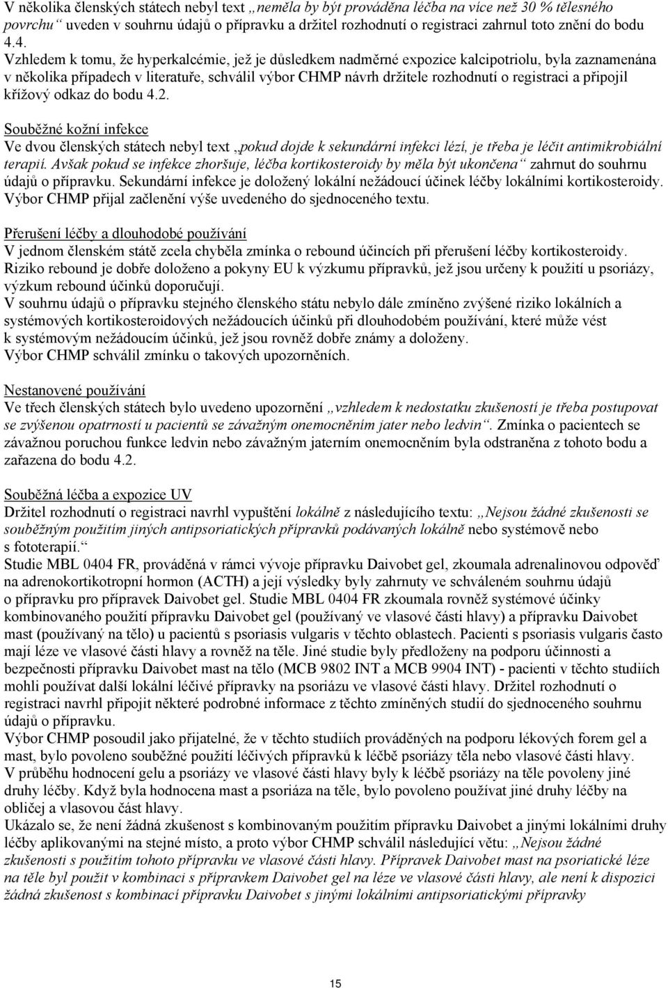 4. Vzhledem k tomu, že hyperkalcémie, jež je důsledkem nadměrné expozice kalcipotriolu, byla zaznamenána v několika případech v literatuře, schválil výbor CHMP návrh držitele rozhodnutí o registraci