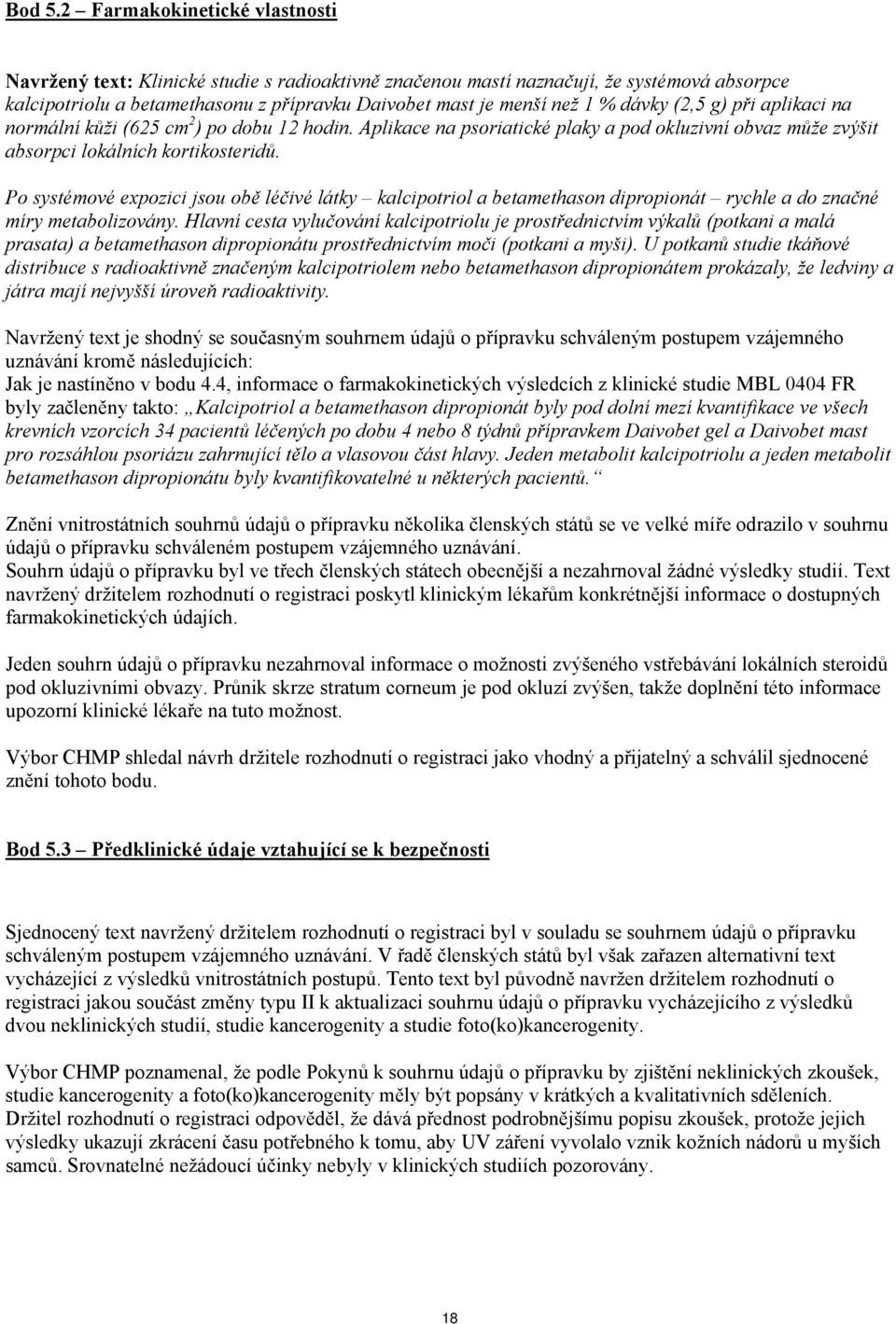 dávky (2,5 g) při aplikaci na normální kůži (625 cm 2 ) po dobu 12 hodin. Aplikace na psoriatické plaky a pod okluzivní obvaz může zvýšit absorpci lokálních kortikosteridů.