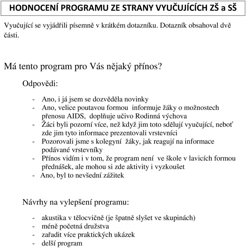 sdělují vyučující, neboť zde jim tyto informace prezentovali vrstevníci - Pozorovali jsme s kolegyní žáky, jak reagují na informace podávané vrstevníky - Přínos vidím i v tom, že program není ve