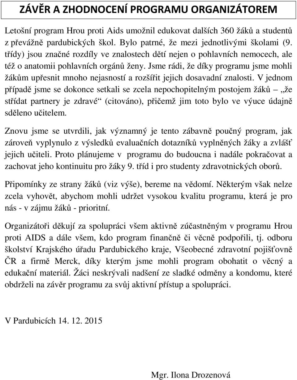 Jsme rádi, že díky programu jsme mohli žákům upřesnit mnoho nejasností a rozšířit jejich dosavadní znalosti.