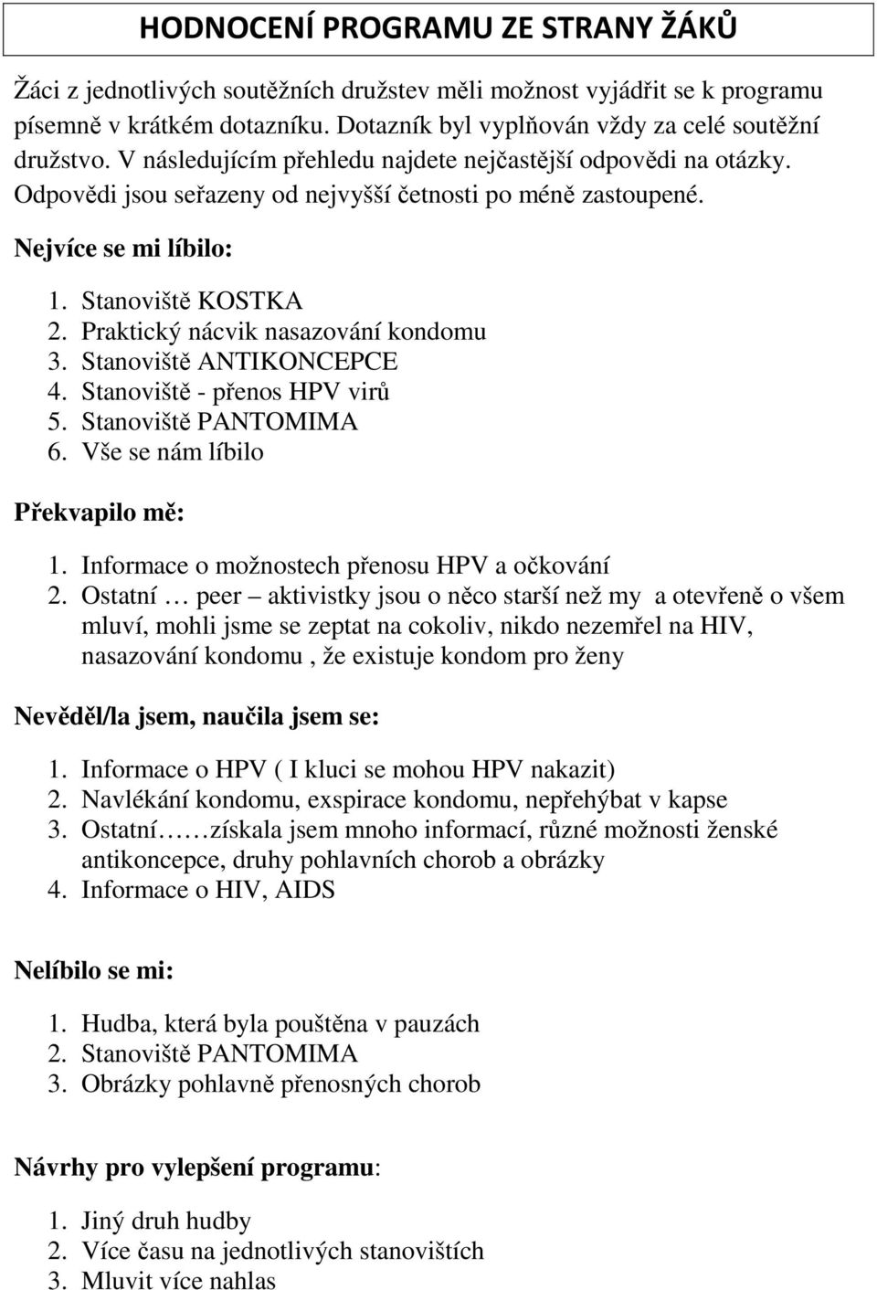 Praktický nácvik nasazování kondomu 3. Stanoviště ANTIKONCEPCE 4. Stanoviště - přenos HPV virů 5. Stanoviště PANTOMIMA 6. Vše se nám líbilo Překvapilo mě: 1.