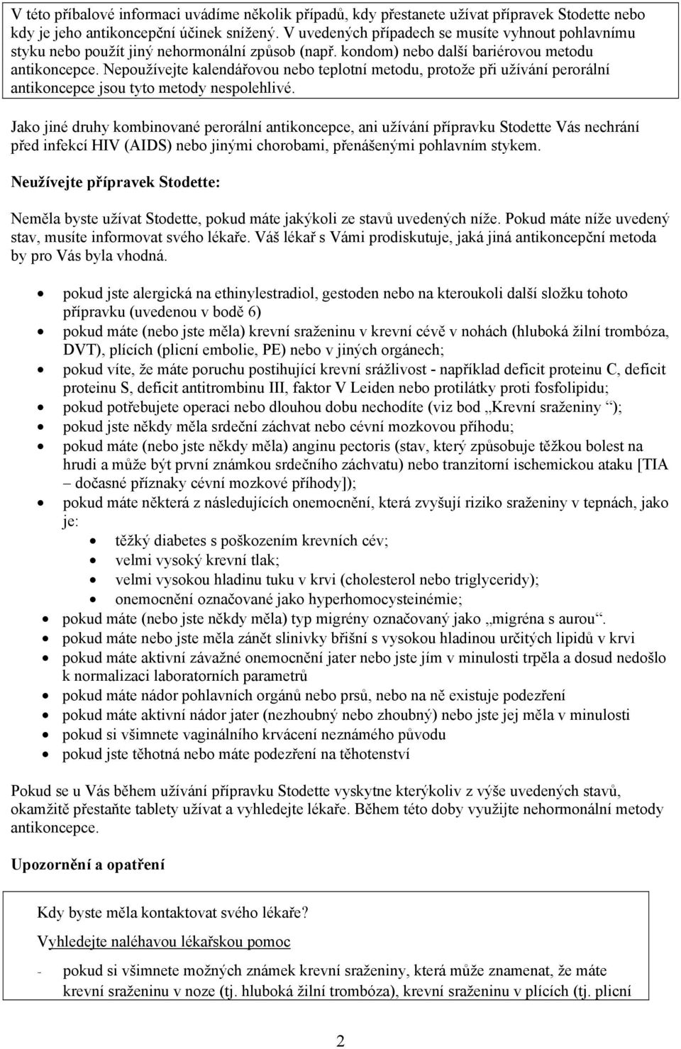 Nepoužívejte kalendářovou nebo teplotní metodu, protože při užívání perorální antikoncepce jsou tyto metody nespolehlivé.