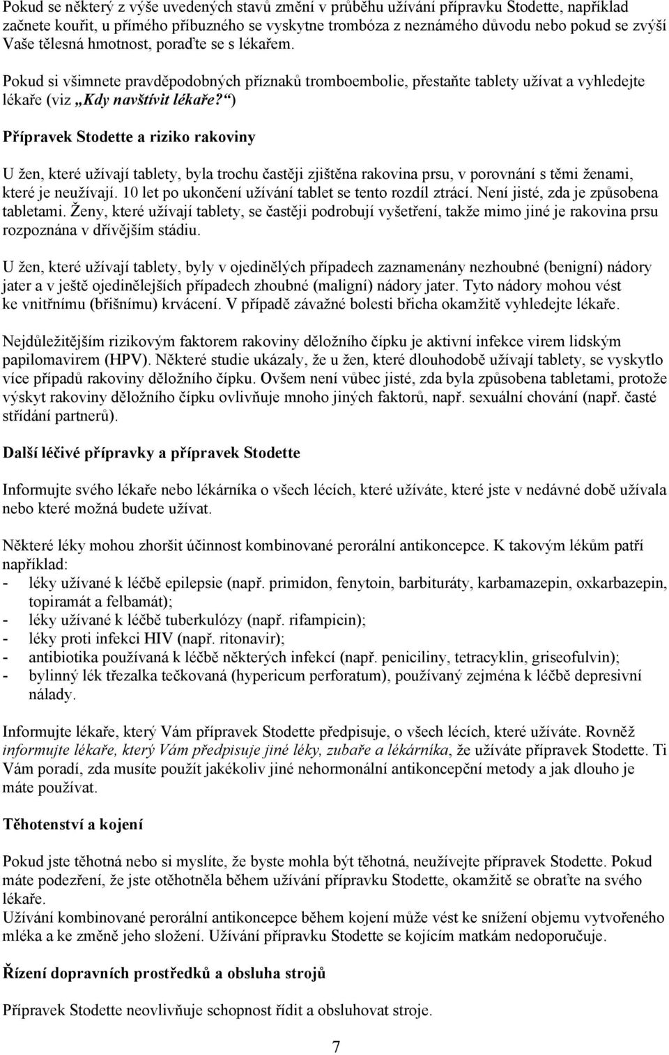 ) Přípravek Stodette a riziko rakoviny U žen, které užívají tablety, byla trochu častěji zjištěna rakovina prsu, v porovnání s těmi ženami, které je neužívají.