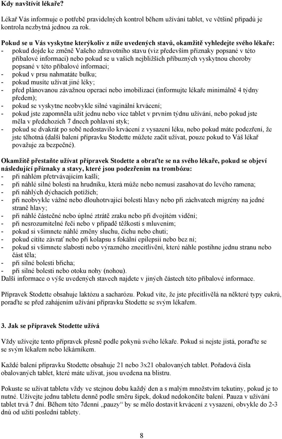 informaci) nebo pokud se u vašich nejbližších příbuzných vyskytnou choroby popsané v této příbalové informaci; - pokud v prsu nahmatáte bulku; - pokud musíte užívat jiné léky; - před plánovanou