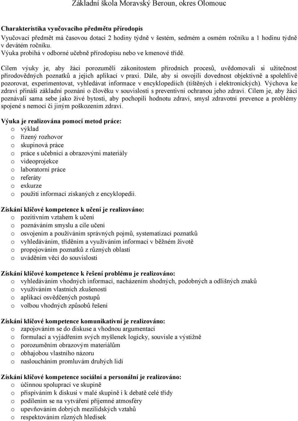 Cílem výuky je, aby žáci porozuměli zákonitostem přírodních procesů, uvědomovali si užitečnost přírodovědných poznatků a jejich aplikací v praxi.