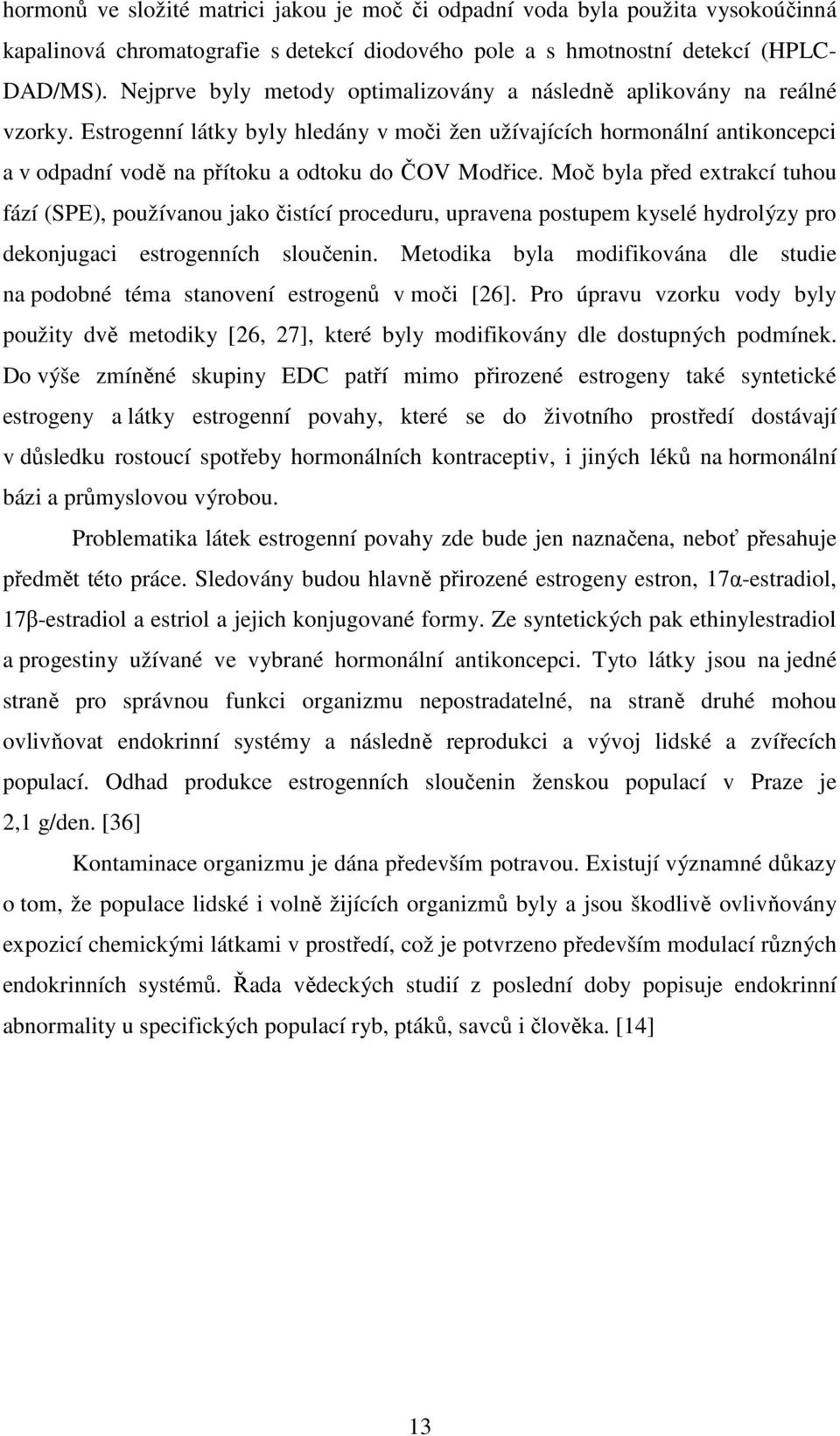 Estrogenní látky byly hledány v moči žen užívajících hormonální antikoncepci a v odpadní vodě na přítoku a odtoku do ČOV Modřice.