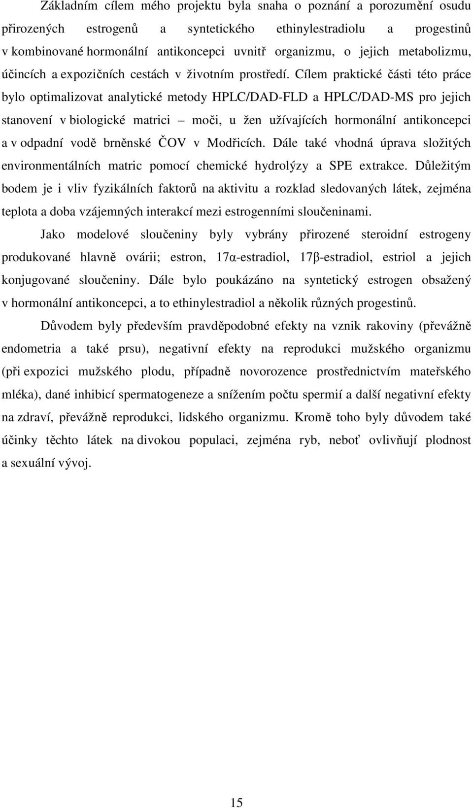 Cílem praktické části této práce bylo optimalizovat analytické metody HPLC/DAD-FLD a HPLC/DAD-MS pro jejich stanovení v biologické matrici moči, u žen užívajících hormonální antikoncepci a v odpadní