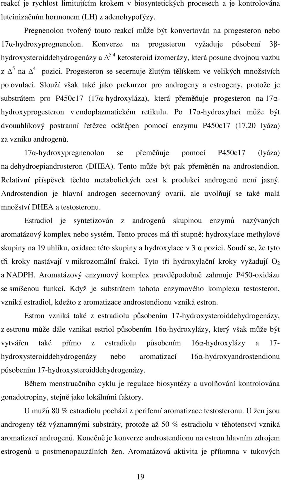 Konverze na progesteron vyžaduje působení 3βhydroxysteroiddehydrogenázy a 5 4 ketosteroid izomerázy, která posune dvojnou vazbu z 5 na 4 pozici.