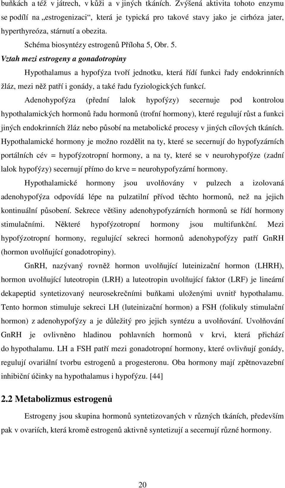 Obr. 5. Vztah mezi estrogeny a gonadotropiny Hypothalamus a hypofýza tvoří jednotku, která řídí funkci řady endokrinních žláz, mezi něž patří i gonády, a také řadu fyziologických funkcí.