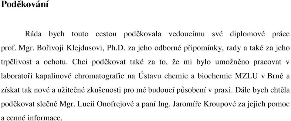 Chci poděkovat také za to, že mi bylo umožněno pracovat v laboratoři kapalinové chromatografie na Ústavu chemie a biochemie