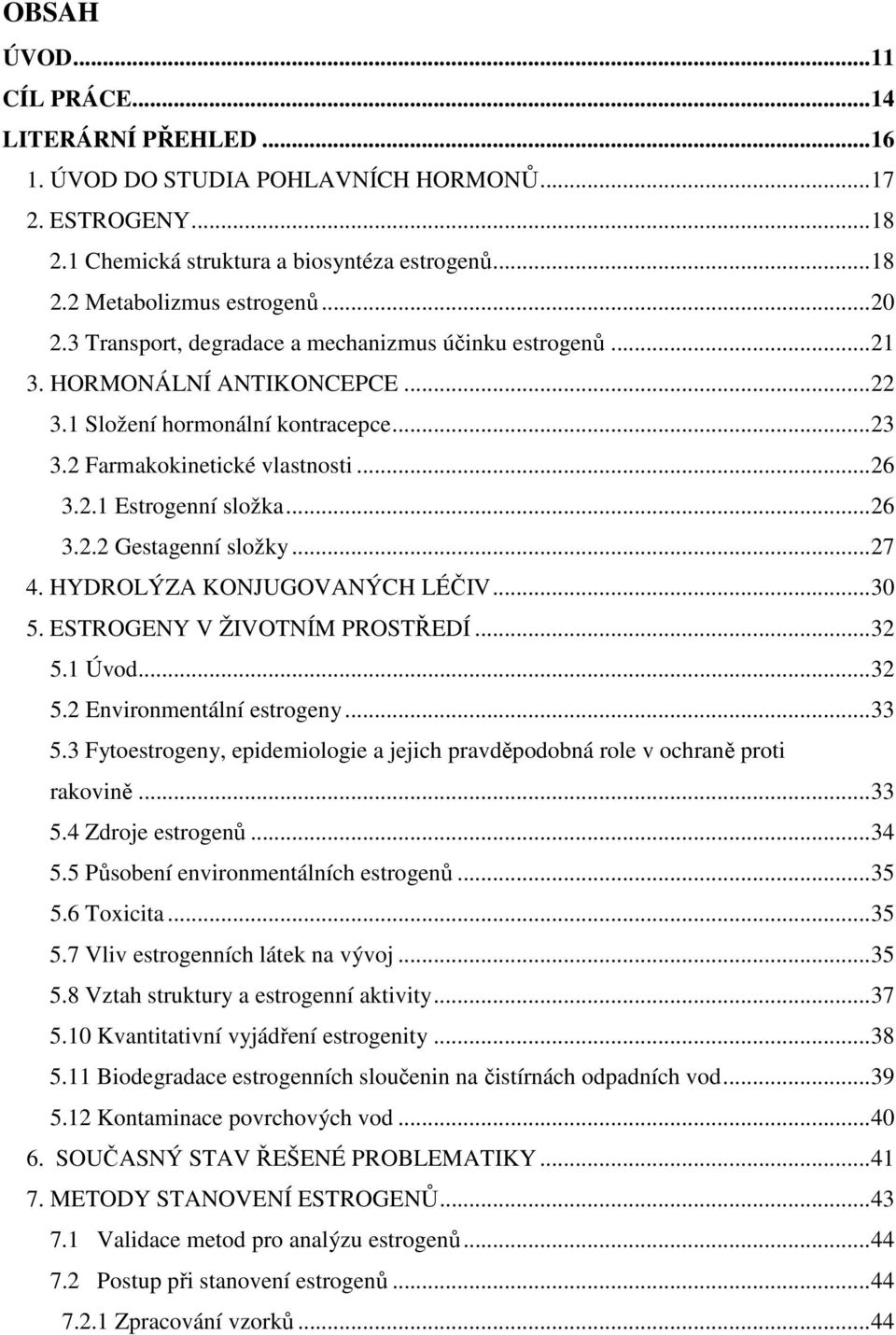 ..27 4. HYDROLÝZA KONJUGOVANÝCH LÉČIV...30 5. ESTROGENY V ŽIVOTNÍM PROSTŘEDÍ...32 5.1 Úvod...32 5.2 Environmentální estrogeny...33 5.