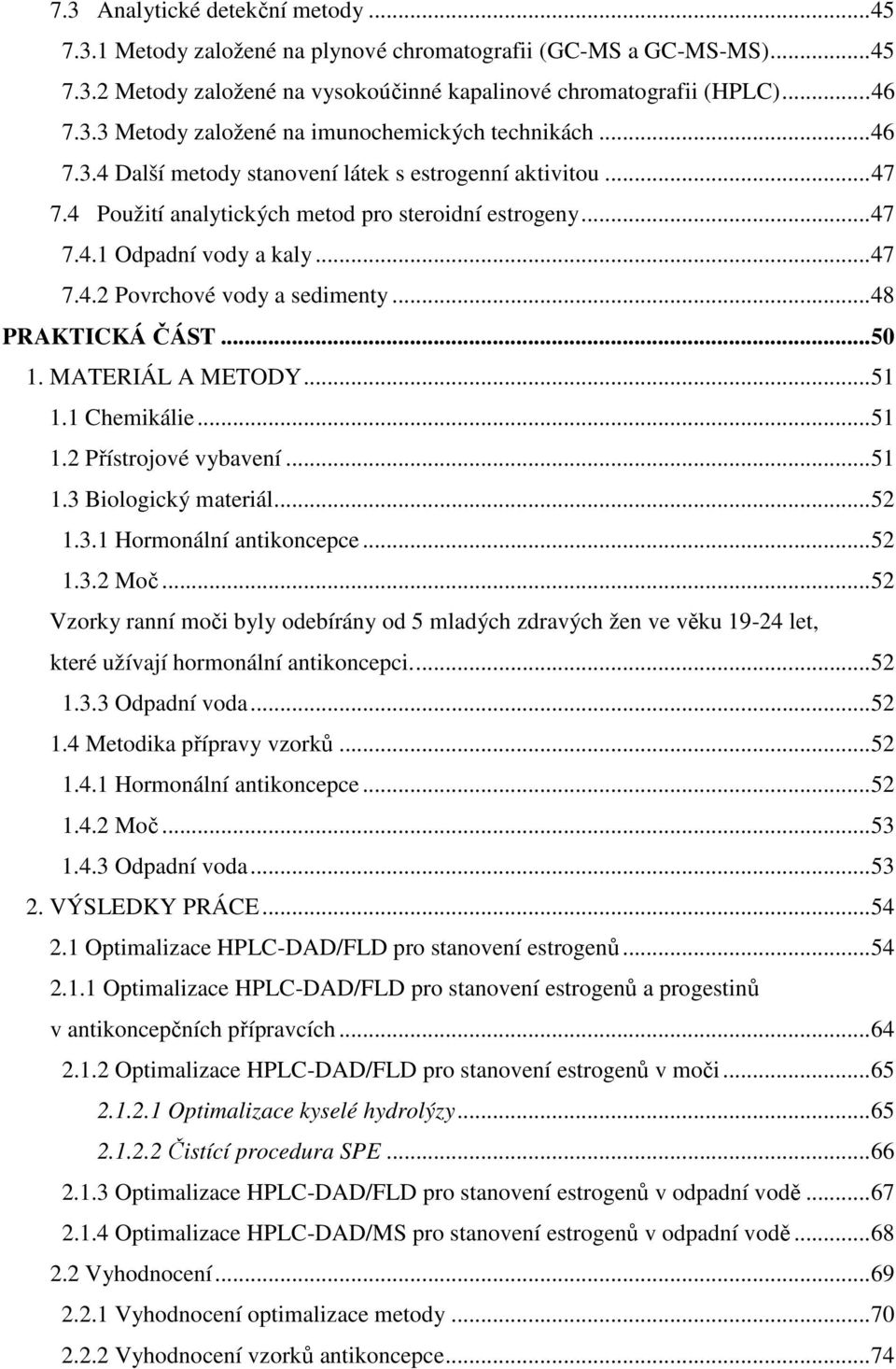 ..48 PRAKTICKÁ ČÁST...50 1. MATERIÁL A METODY...51 1.1 Chemikálie...51 1.2 Přístrojové vybavení...51 1.3 Biologický materiál...52 1.3.1 Hormonální antikoncepce...52 1.3.2 Moč.