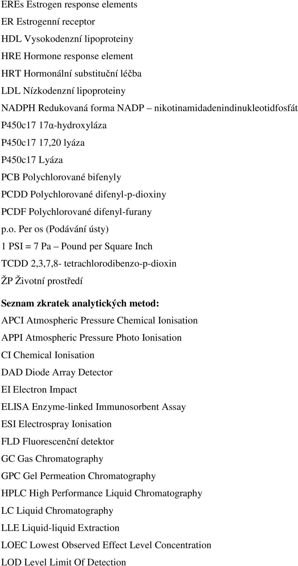 p.o. Per os (Podávání ústy) 1 PSI = 7 Pa Pound per Square Inch TCDD 2,3,7,8- tetrachlorodibenzo-p-dioxin ŽP Životní prostředí Seznam zkratek analytických metod: APCI Atmospheric Pressure Chemical