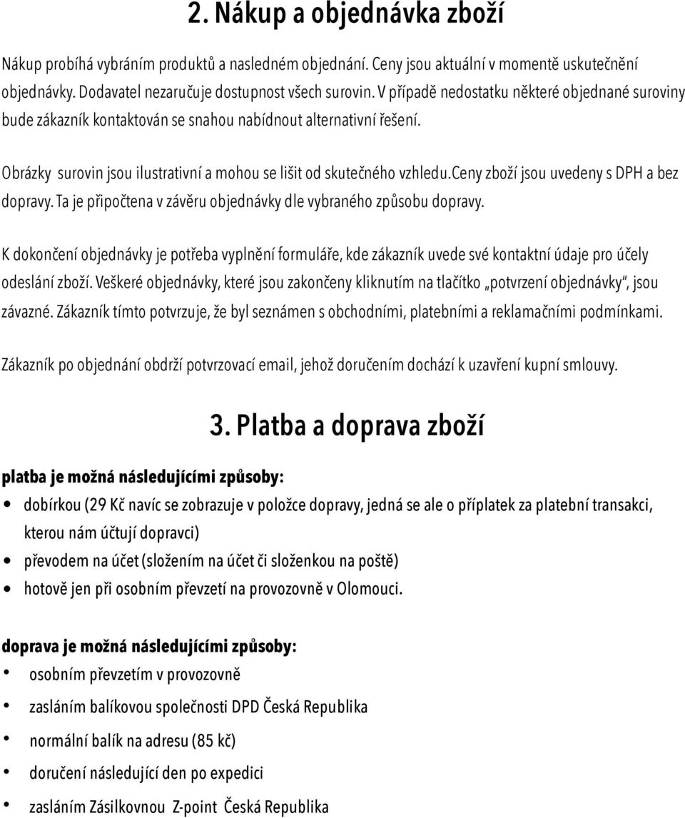 ceny zboží jsou uvedeny s DPH a bez dopravy. Ta je připočtena v závěru objednávky dle vybraného způsobu dopravy.