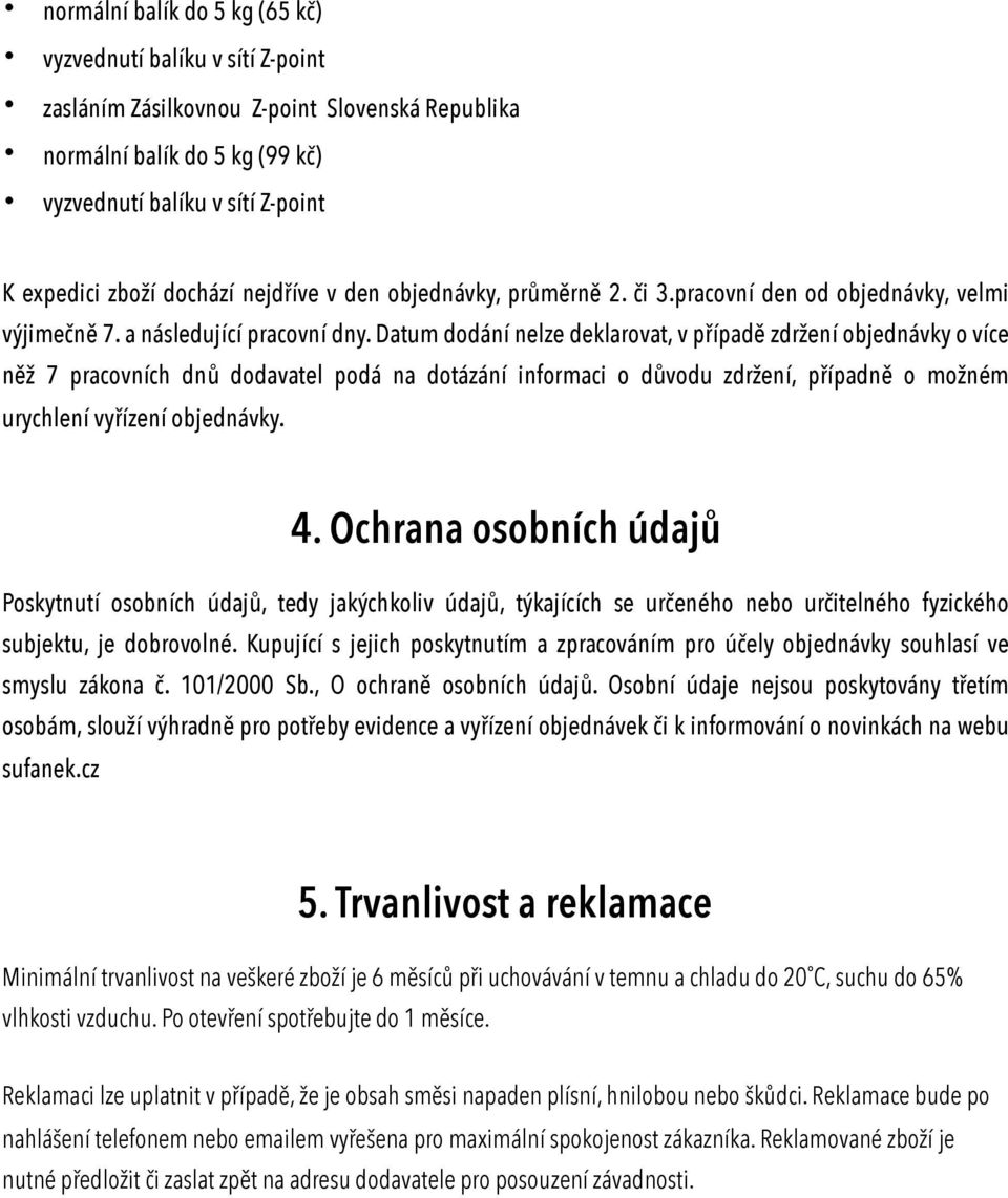 Datum dodání nelze deklarovat, v případě zdržení objednávky o více něž 7 pracovních dnů dodavatel podá na dotázání informaci o důvodu zdržení, případně o možném urychlení vyřízení objednávky. 4.