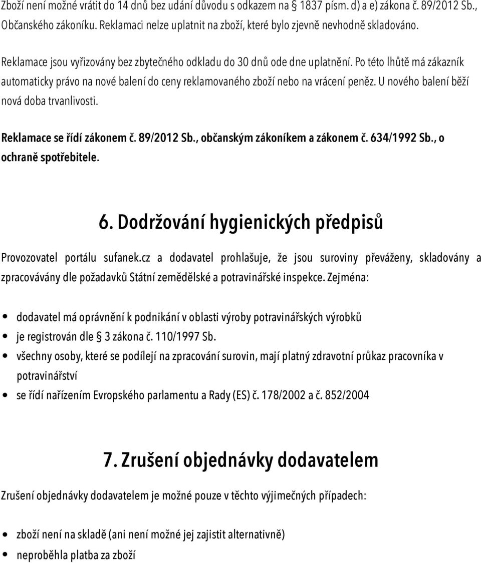 U nového balení běží nová doba trvanlivosti. Reklamace se řídí zákonem č. 89/2012 Sb., občanským zákoníkem a zákonem č. 634/1992 Sb., o ochraně spotřebitele. 6. Dodržování hygienických předpisů Provozovatel portálu sufanek.