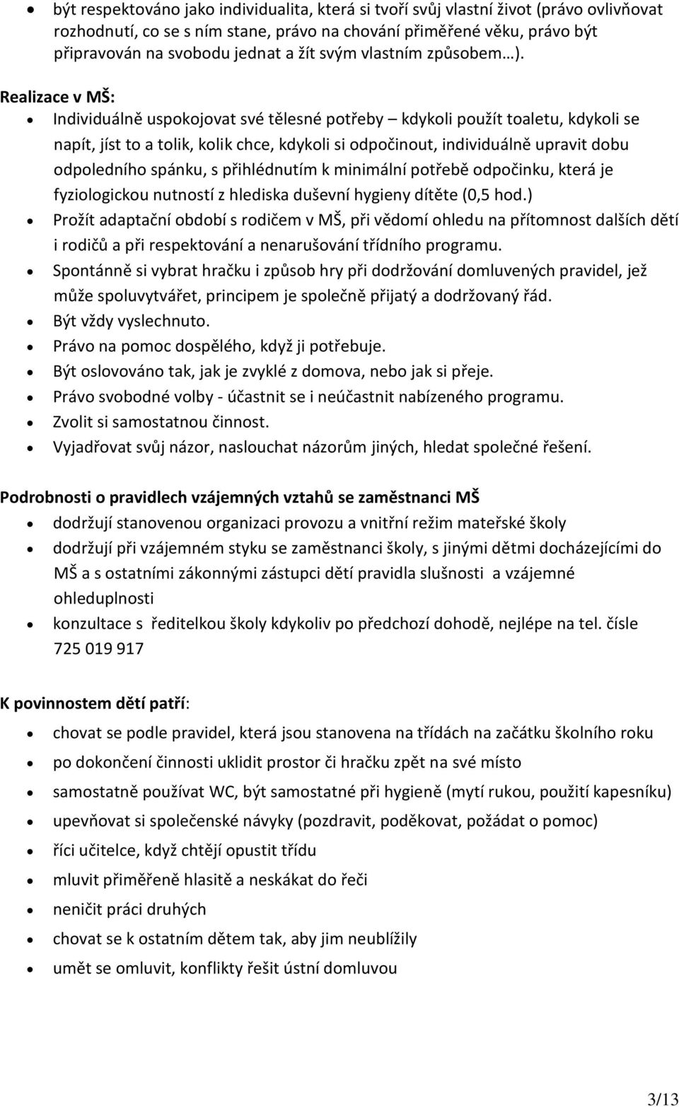 Realizace v MŠ: Individuálně uspokojovat své tělesné potřeby kdykoli použít toaletu, kdykoli se napít, jíst to a tolik, kolik chce, kdykoli si odpočinout, individuálně upravit dobu odpoledního