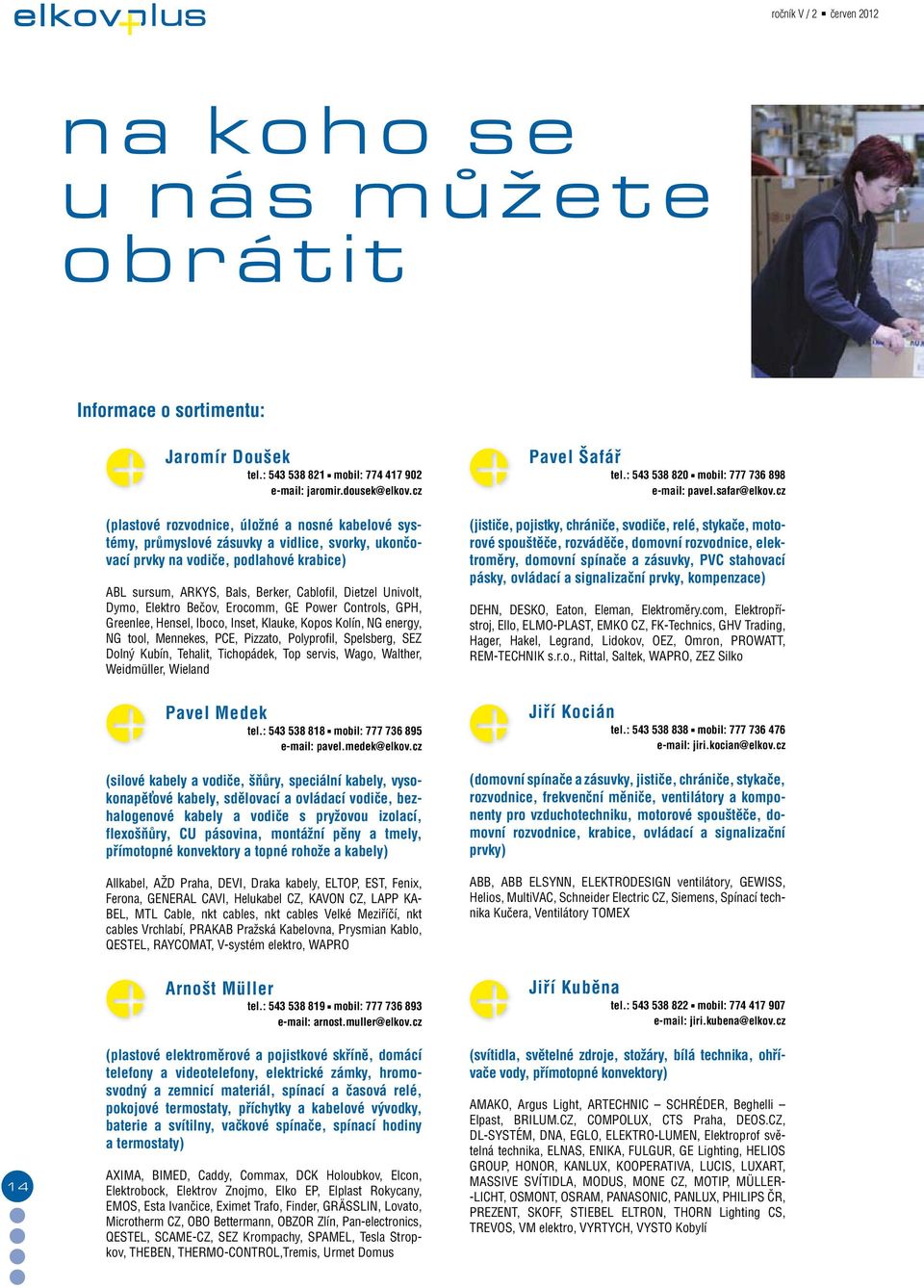 Univolt, Dymo, Elektro Bečov, Erocomm, GE Power Controls, GPH, Greenlee, Hensel, Iboco, Inset, Klauke, Kopos Kolín, NG energy, NG tool, Mennekes, PCE, Pizzato, Polyprofil, Spelsberg, SEZ Dolný Kubín,