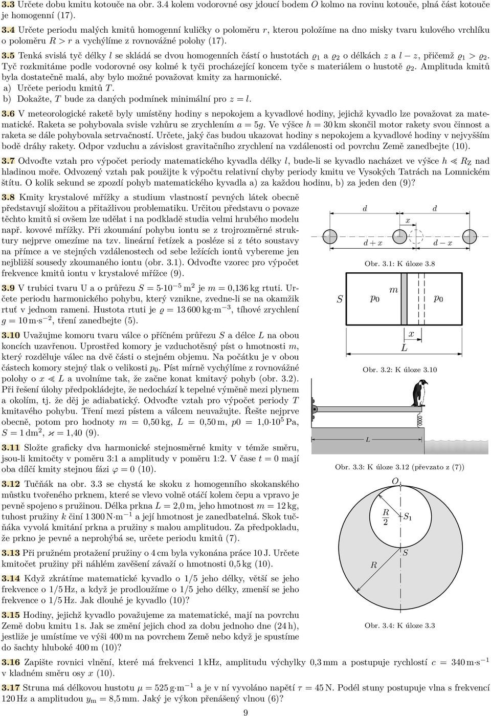 4 Určete periodu malých kmitů homogenní kuličky o poloměru r, kterou položíme na dno misky tvaru kulového vrchlíku o poloměru R > r a vychýlíme z rovnovážné polohy (17). 3.