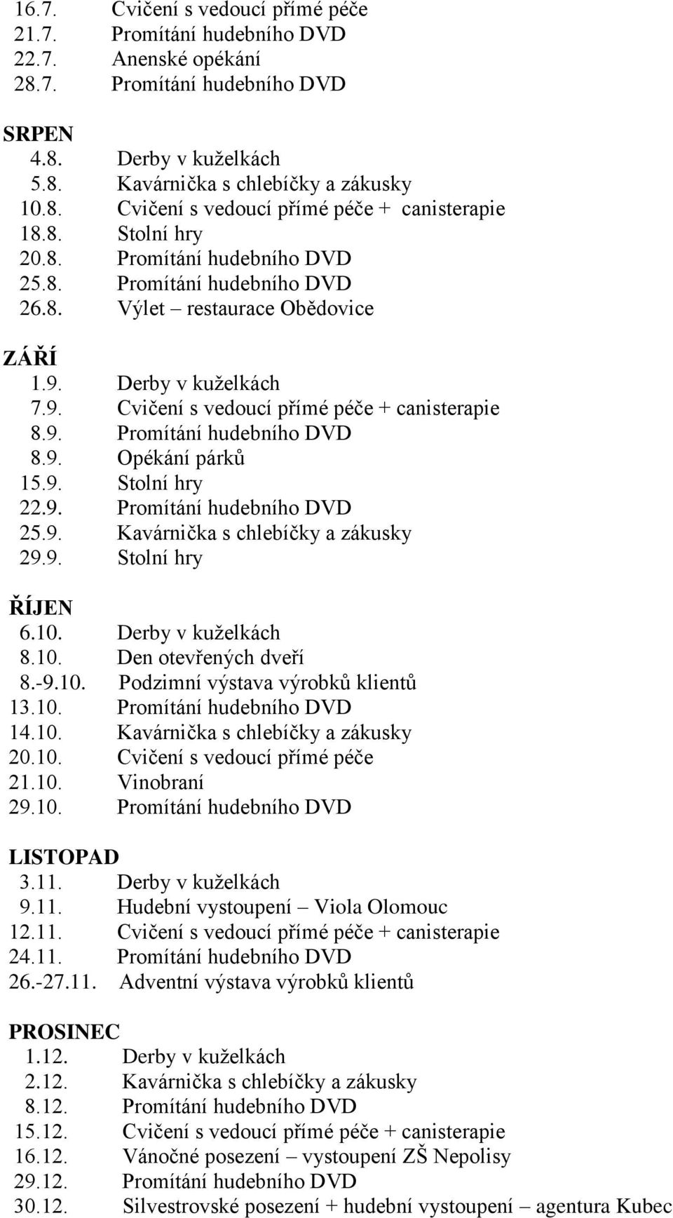 9. Opékání párků 15.9. Stolní hry 22.9. Promítání hudebního DVD 25.9. Kavárnička s chlebíčky a zákusky 29.9. Stolní hry ŘÍJEN 6.10. Derby v kuţelkách 8.10. Den otevřených dveří 8.-9.10. Podzimní výstava výrobků klientů 13.