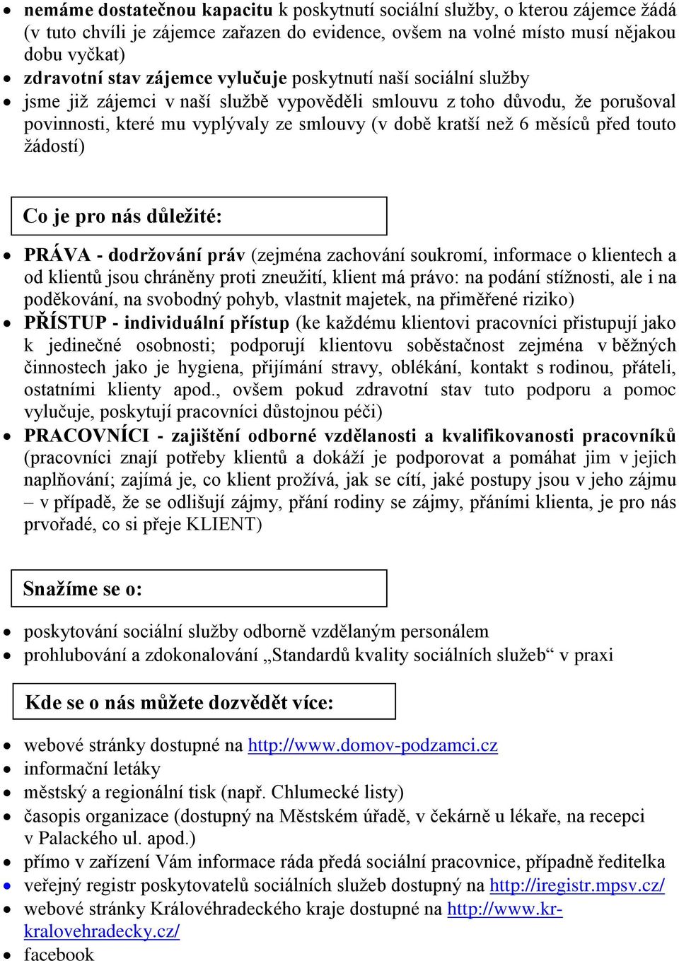 ţádostí) Co je pro nás důležité: PRÁVA - dodržování práv (zejména zachování soukromí, informace o klientech a od klientů jsou chráněny proti zneuţití, klient má právo: na podání stíţnosti, ale i na