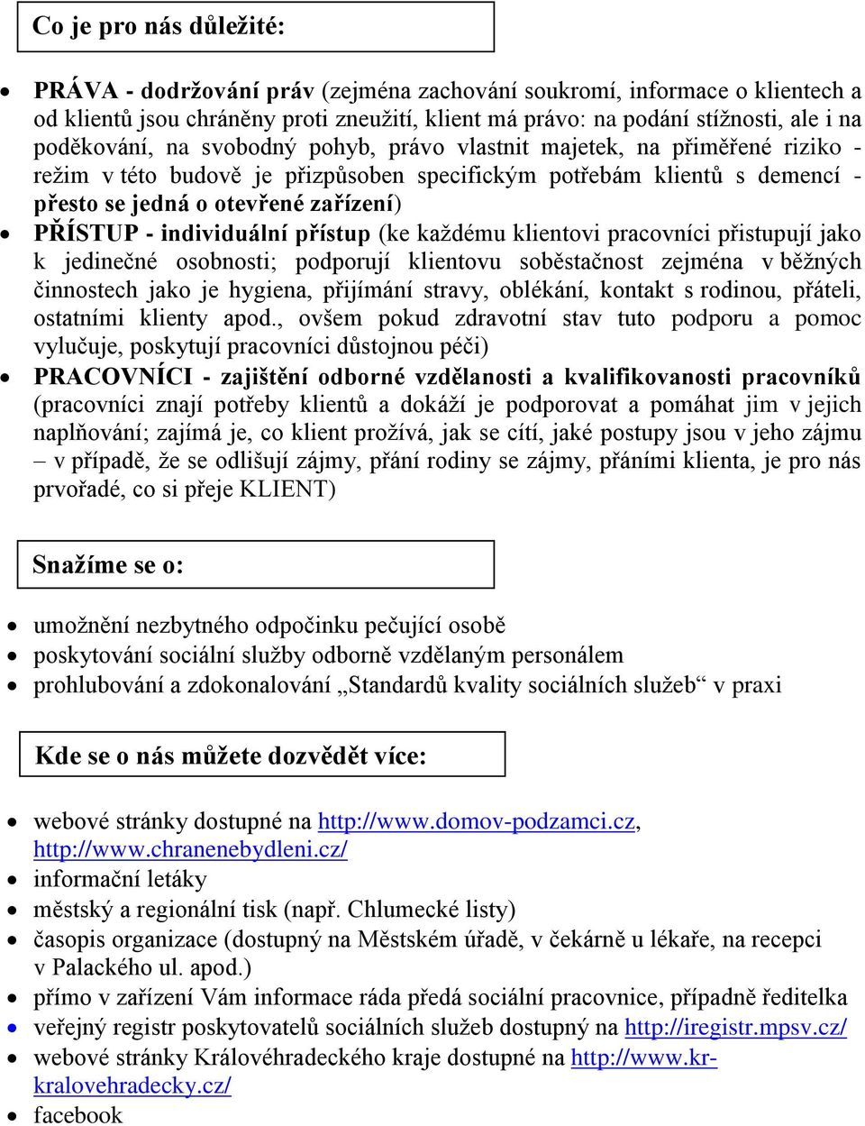 individuální přístup (ke kaţdému klientovi pracovníci přistupují jako k jedinečné osobnosti; podporují klientovu soběstačnost zejména v běţných činnostech jako je hygiena, přijímání stravy, oblékání,