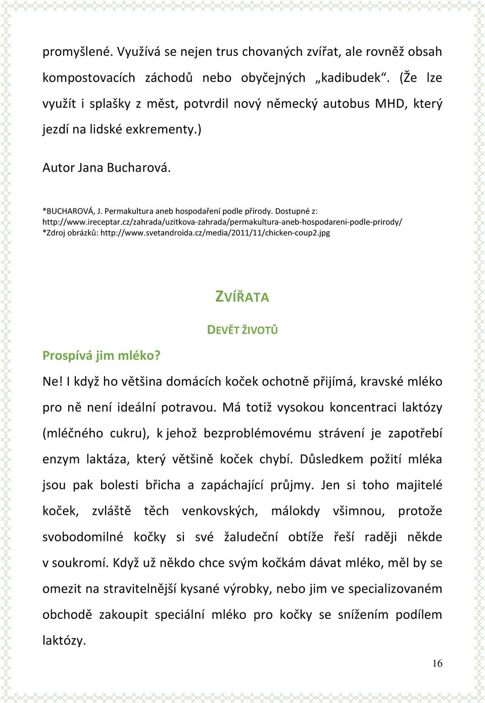 Dostupné z: http://www.ireceptar.cz/zahrada/uzitkova-zahrada/permakultura-aneb-hospodareni-podle-prirody/ *Zdroj obrázků: http://www.svetandroida.cz/media/2011/11/chicken-coup2.