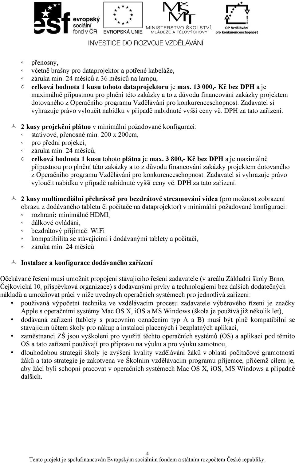 Zadavatel si vyhrazuje právo vyloučit nabídku v případě nabídnuté vyšší ceny vč. DPH za tato zařízení.! 2 kusy projekční plátno v minimální požadované konfiguraci: stativové, přenosné min.