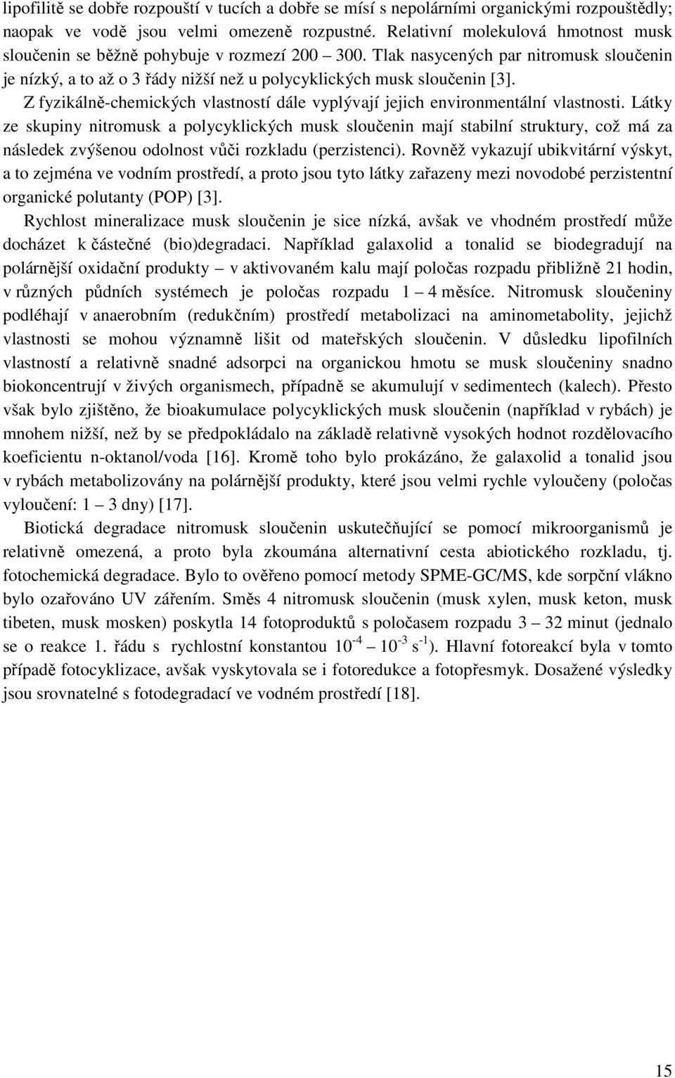 Z fyzikálně-chemických vlastností dále vyplývají jejich environmentální vlastnosti.