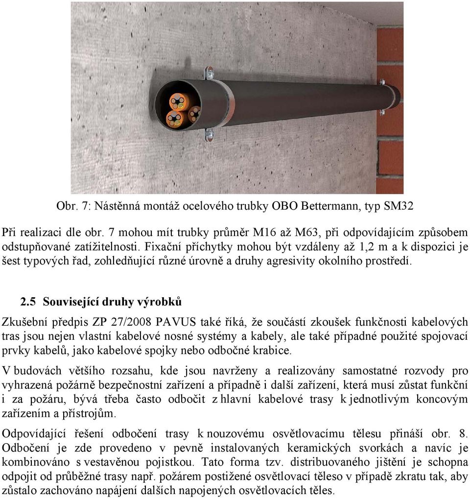 5 Související druhy výrobků Zkušební předpis ZP 27/2008 PAVUS také říká, že součástí zkoušek funkčnosti kabelových tras jsou nejen vlastní kabelové nosné systémy a kabely, ale také případné použité