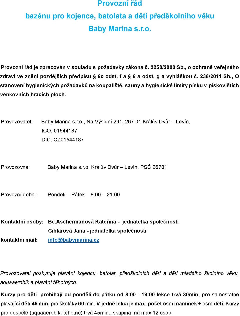 , O stanovení hygienických požadavků na koupaliště, sauny a hygienické limity písku v pískovištích venkovních hracích ploch. Provozovatel: Baby Marina s.r.o., Na Výsluní 291, 267 01 Králův Dvůr Levín, IČO: 01544187 DIČ: CZ01544187 Provozovna: Baby Marina s.