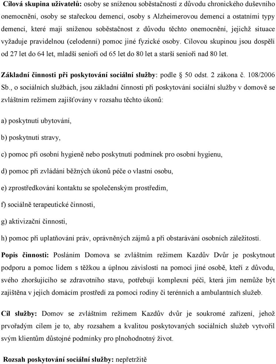 Cílovou skupinou jsou dospělí od 27 let do 64 let, mladší senioři od 65 let do 80 let a starší senioři nad 80 let. Základní činnosti při poskytování sociální služby: podle 50 odst. 2 zákona č.