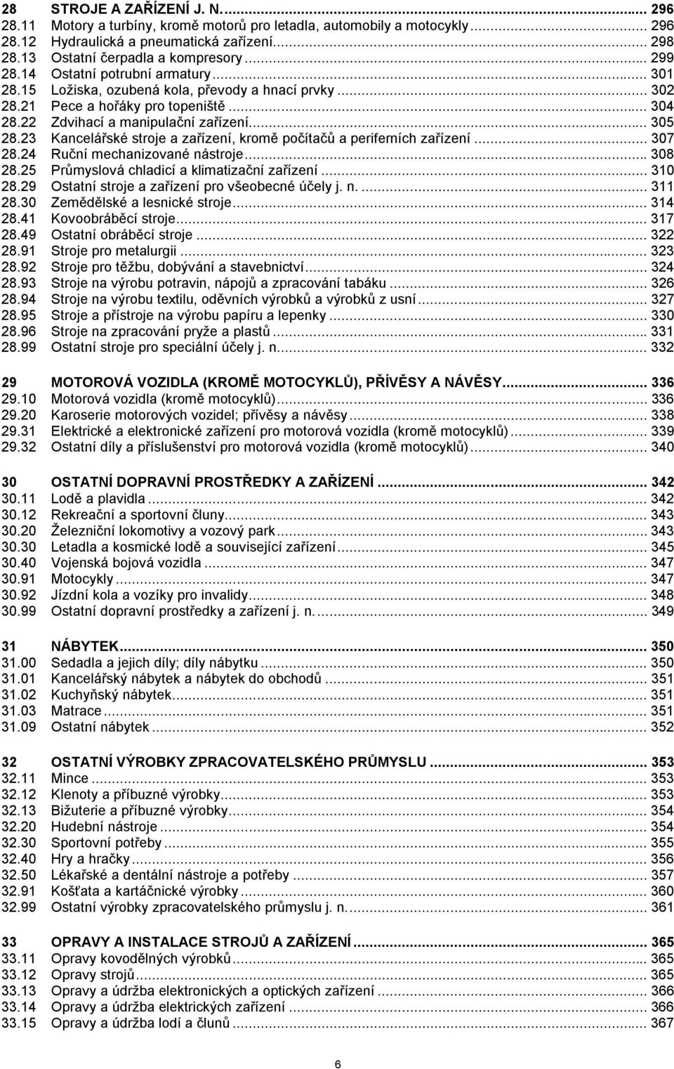 23 Kancelářské stroje a zařízení, kromě poítaů a periferních zařízení... 307 28.24 Runí mechanizované nástroje... 308 28.25 Průmyslová chladicí a klimatizaní zařízení... 310 28.