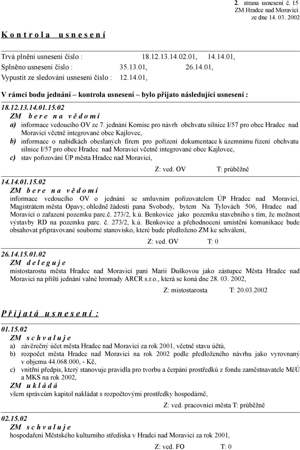 jednání Komise pro návrh obchvatu silnice I/57 pro obec Hradec nad Moravicí včetně integrované obce Kajlovec, b) informace o nabídkách obeslaných firem pro pořízení dokumentace k územnímu řízení